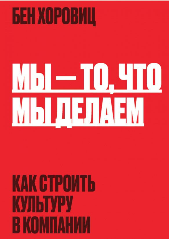 Мы - то, что мы делаем. Как строить культуру в компании — Бен Хоровиц
