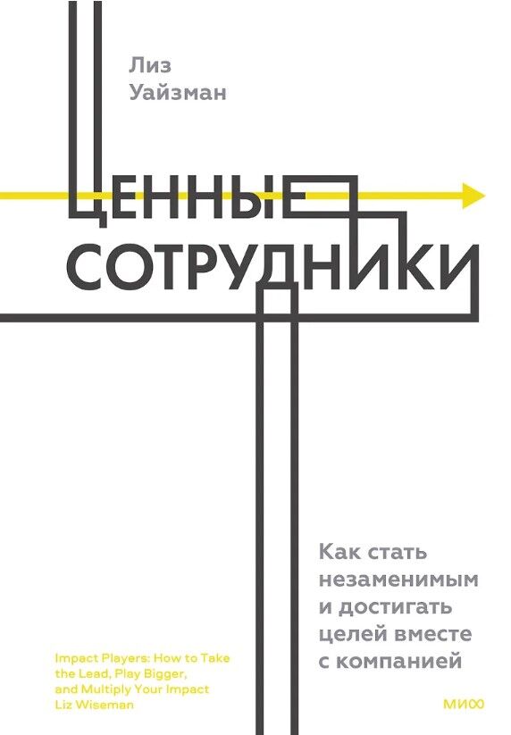 Ценные сотрудники. Как стать незаменимым и достигать целей вместе с компанией — Лиз Уайзман