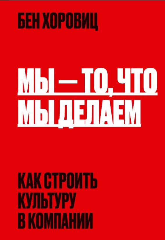 Мы - то, что мы делаем. Как строить культуру в компании — Бен Хоровиц
